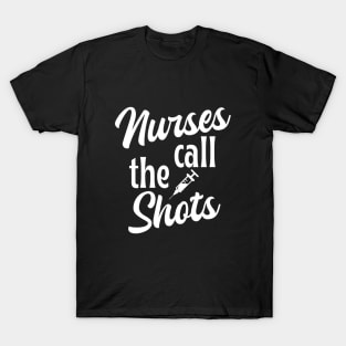 Nurses call the shots - funny nurse joke/pun (white) T-Shirt
